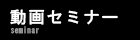 動画セミナー Seminar