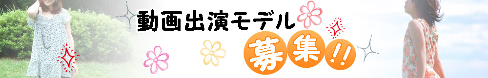 動画出演モデル 募集！！